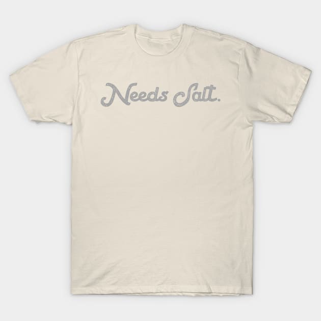 Needs Salt Unisex Shirt - Funny Chef Saying Tees, Gift For Chef, Funny Chef Gifts T-Shirt by Hamza Froug